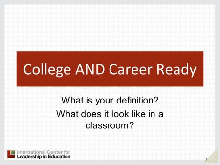 College AND Career Ready What is your definition? What does it look like in a classroom? 1.