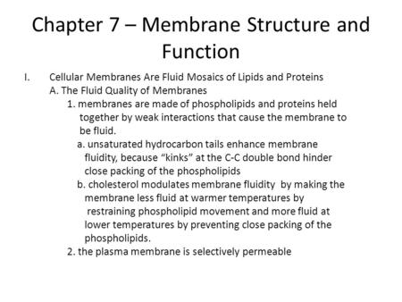 Chapter 7 – Membrane Structure and Function I.Cellular Membranes Are Fluid Mosaics of Lipids and Proteins A. The Fluid Quality of Membranes 1. membranes.