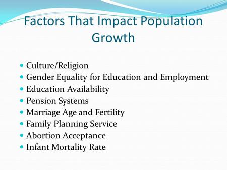 Factors That Impact Population Growth Culture/Religion Gender Equality for Education and Employment Education Availability Pension Systems Marriage Age.