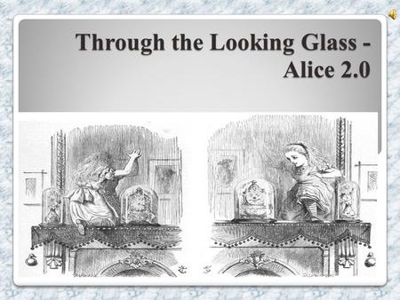 Through the Looking Glass - Alice 2.0. Welcome from Alice.