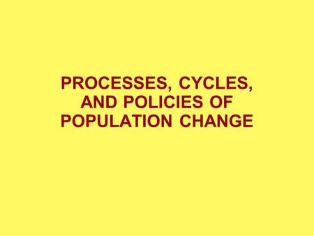 PROCESSES, CYCLES, AND POLICIES OF POPULATION CHANGE