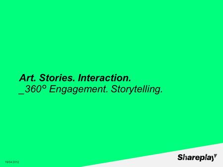 Art. Stories. Interaction. _360° Engagement. Storytelling. 19/04 2012.