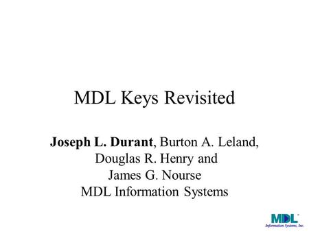 MDL Keys Revisited Joseph L. Durant, Burton A. Leland, Douglas R. Henry and James G. Nourse MDL Information Systems.