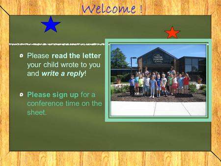 Welcome ! Please read the letter your child wrote to you and write a reply! Please sign up for a conference time on the sheet.