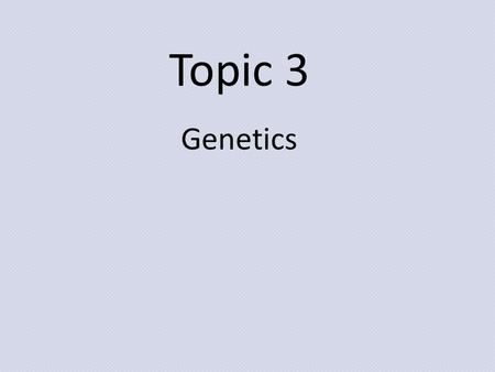 Topic 3 Genetics.