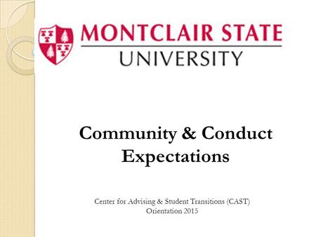 Community & Conduct Expectations Center for Advising & Student Transitions (CAST) Orientation 2015.