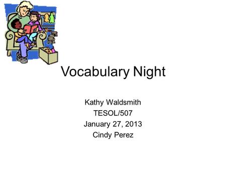 Vocabulary Night Kathy Waldsmith TESOL/507 January 27, 2013 Cindy Perez.