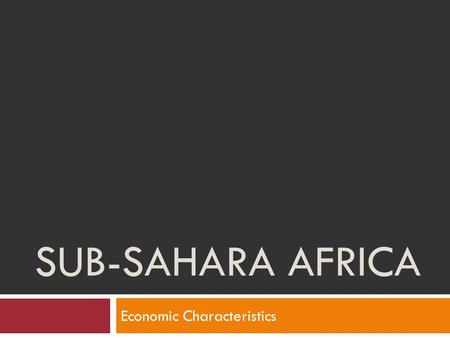 SUB-SAHARA AFRICA Economic Characteristics. SUBSISTENCE Agriculture What kind of AGRICULTURE is described below? Most everything raised is used to feed.