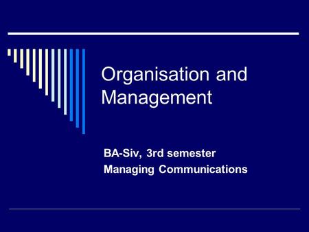 Organisation and Management BA-Siv, 3rd semester Managing Communications.
