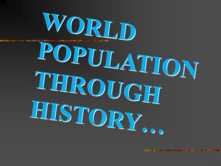 WORLD POPULATION THROUGH HISTORY…. What was the world population at the time of Jesus Christ? 300 million.