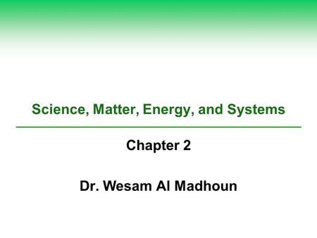 Science, Matter, Energy, and Systems Chapter 2 Dr. Wesam Al Madhoun.