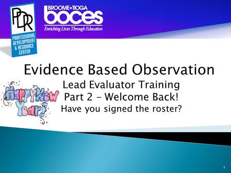 1 Evidence Based Observation Lead Evaluator Training Part 2 – Welcome Back! Have you signed the roster?