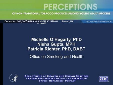 TM December 10-12, 2003 National Conference on Tobacco or Health Boston, MA Michelle O’Hegarty, PhD Nisha Gupta, MPH Patricia Richter, PhD, DABT Office.