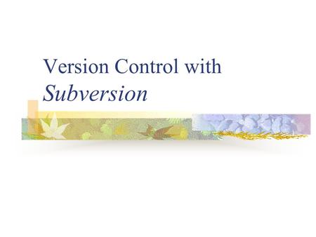 Version Control with Subversion. What is Version Control Good For? Maintaining project/file history - so you don’t have to worry about it Managing collaboration.