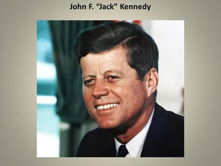 John F. “Jack” Kennedy. I.Background A. Wealthy Boston family. B. World War II hero. (pics)(pics) C. Senator from Massachusetts. II. Elected President.
