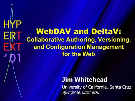 1 WebDAV and DeltaV: Collaborative Authoring, Versioning, and Configuration Management for the Web Jim Whitehead University of California, Santa Cruz