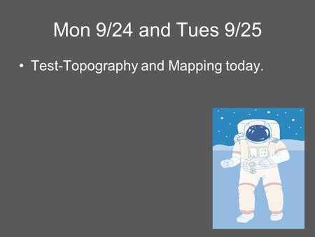 Mon 9/24 and Tues 9/25 Test-Topography and Mapping today.