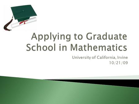 University of California, Irvine 10/21/09.  Preparing for graduate school  Choosing a graduate school  Applying to graduate school ◦ Application form.