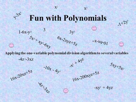 Fun with Polynomials x2 x3 y-3x5 -1+2y x-y13 3y3 6x-2xyz+5z