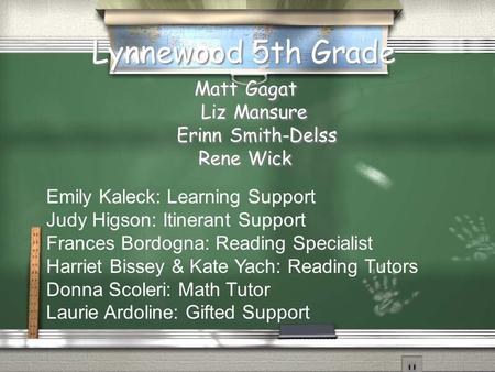 Lynnewood 5th Grade Matt Gagat Liz Mansure Erinn Smith-Delss Rene Wick Matt Gagat Liz Mansure Erinn Smith-Delss Rene Wick Emily Kaleck: Learning Support.