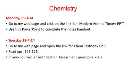 Chemistry Monday, 11-3-14 Go to my web page and click on the link for Modern Atomic Theory PPT. Use this PowerPoint to complete the notes handout. Tuesday.