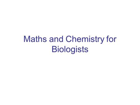 Maths and Chemistry for Biologists. Chemistry 4 Buffers This section of the course covers – buffer solutions and how they work the Henderson-Hasselbalch.