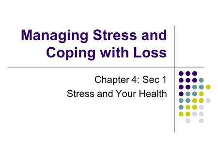 Managing Stress and Coping with Loss Chapter 4: Sec 1 Stress and Your Health.