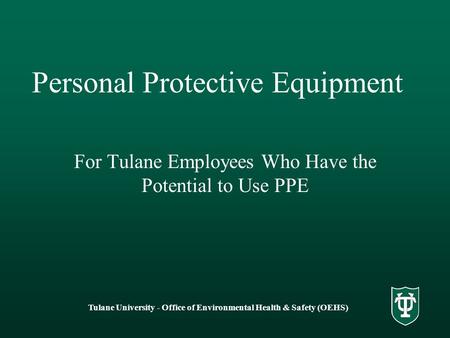 Tulane University - Office of Environmental Health & Safety (OEHS) Personal Protective Equipment For Tulane Employees Who Have the Potential to Use PPE.