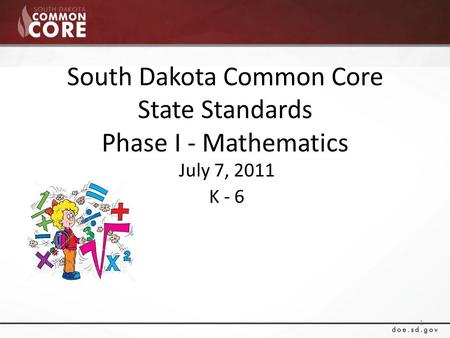 South Dakota Common Core State Standards Phase I - Mathematics July 7, 2011 K - 6 1.