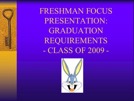 FRESHMAN FOCUS PRESENTATION: GRADUATION REQUIREMENTS - CLASS OF 2009 -