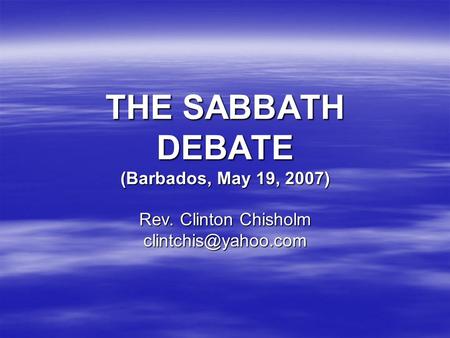 THE SABBATH DEBATE (Barbados, May 19, 2007) Rev. Clinton Chisholm