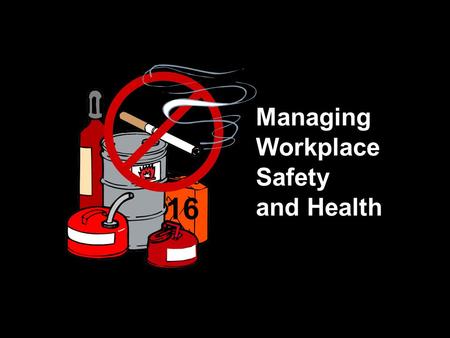 Managing Workplace Safety and Health 16. Challenges How can employers maintain a safe and healthy work environment? What are basic provisions of workers’