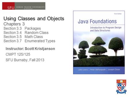 Using Classes and Objects Chapters 3 Section 3.3 Packages Section 3.4 Random Class Section 3.5 Math Class Section 3.7 Enumerated Types Instructor: Scott.