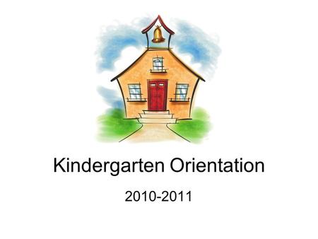 Kindergarten Orientation 2010-2011. Our Day Attendance is important. We want your child at school. However, DO NOT SEND YOUR CHILD TO SCHOOL WITH A FEVER!!!