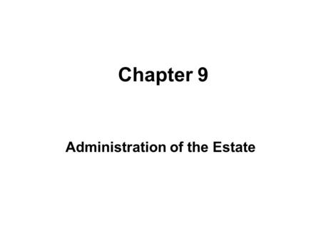 Chapter 9 Administration of the Estate. Initial Responsibilities Arrangements for the Funeral Notifying Relatives and Close Friends Protect and Preserve.