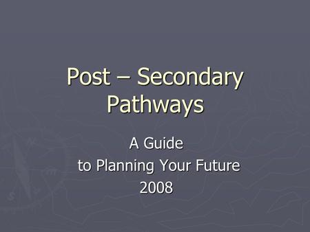 Post – Secondary Pathways A Guide to Planning Your Future to Planning Your Future2008.