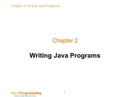Chapter 2: Writing Java Programs Java Programming FROM THE BEGINNING 1 Chapter 2 Writing Java Programs.