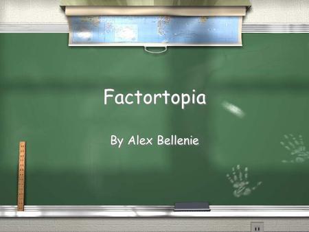 Factortopia By Alex Bellenie. What is Factoring? / Factoring is a process where we find what we multiply in order to get a quantity. / Factoring is effectively.