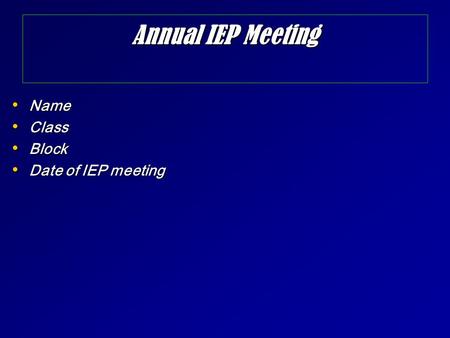 Annual IEP Meeting Name Name Class Class Block Block Date of IEP meeting Date of IEP meeting.