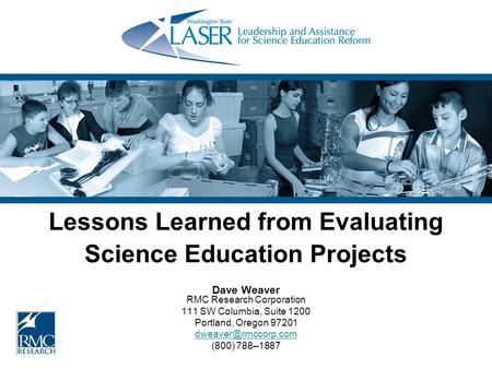 Lessons Learned from Evaluating Science Education Projects Dave Weaver RMC Research Corporation 111 SW Columbia, Suite 1200 Portland, Oregon 97201