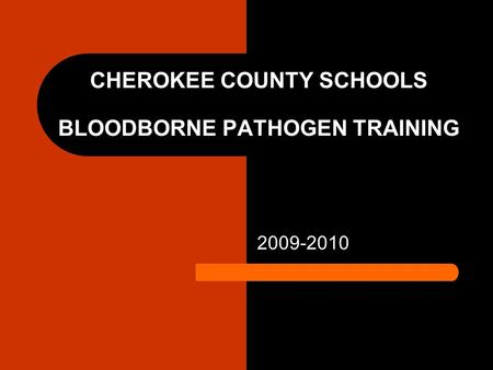 CHEROKEE COUNTY SCHOOLS BLOODBORNE PATHOGEN TRAINING 2009-2010.