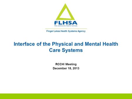 Finger Lakes Health Systems Agency Interface of the Physical and Mental Health Care Systems RCCHI Meeting December 18, 2013.