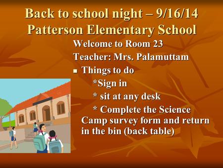 Back to school night – 9/16/14 Patterson Elementary School Welcome to Room 23 Teacher: Mrs. Palamuttam Things to do Things to do *Sign in *Sign in * sit.