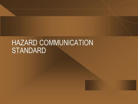 HAZARD COMMUNICATION STANDARD HAZARD COMMUNICATION STANDARD Employees are: Informed of the Hazardous Chemicals in your workplace. Trained to work safely.