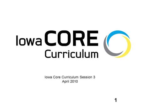 1 Iowa Core Curriculum Session 3 April 2010. 2
