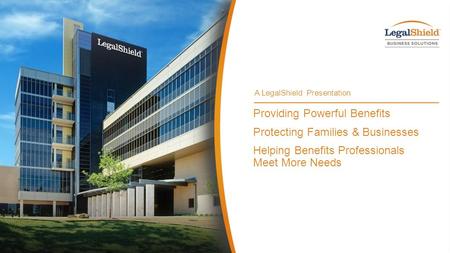 Providing Powerful Benefits Protecting Families & Businesses Helping Benefits Professionals Meet More Needs A LegalShield Presentation.