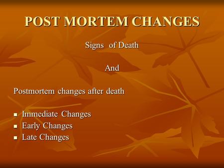 POST MORTEM CHANGES Signs of Death And Postmortem changes after death