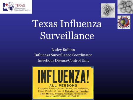 Texas Influenza Surveillance Lesley Bullion Influenza Surveillance Coordinator Infectious Disease Control Unit.