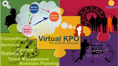 Virtual KPO You think We Discover Strategy design needs Specialist analysis ! To find relevant data we needs expertise! Information is scattered …but.
