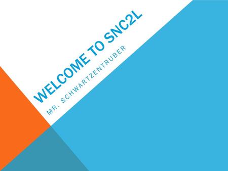 WELCOME TO SNC2L MR. SCHWARTZENTRUBER. EXPECTATIONS: YOUR ROLE AS A STUDENT Look at things differently! Watch the water…